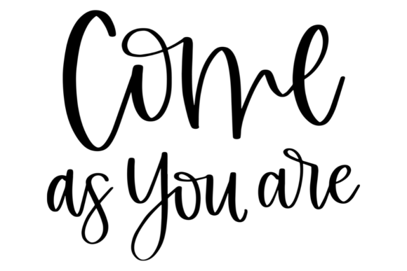 Come As You Are, Welcoming Quote for Crafts and Graphics